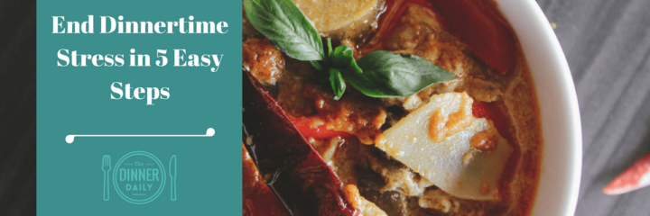 End Dinnertime Stress in 5 Easy Steps